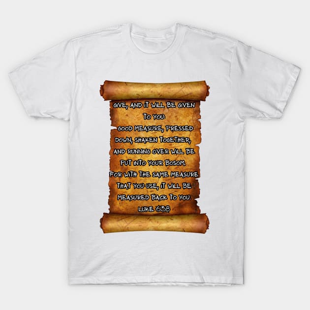 Give, and it will be given to you LUKE 6:38 ROLL SCROLLS T-Shirt by Seeds of Authority